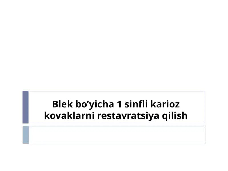 Blekbo’yicha 1-sinflik karioz kovaklarni restavratsiya qilish