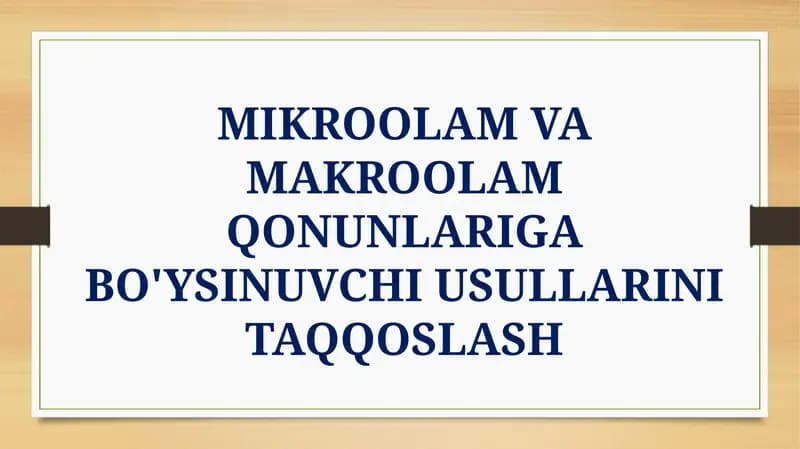 MIKROOLAM VA MAKROOLAM QONUNLARIGA BO'YSINUVCHI USULLARINI TAQQOSLASH