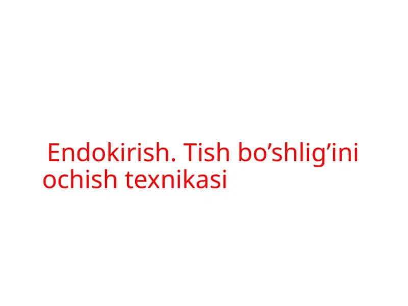 Endokirish. Tish bo’shlig’ini ochish texnikasi