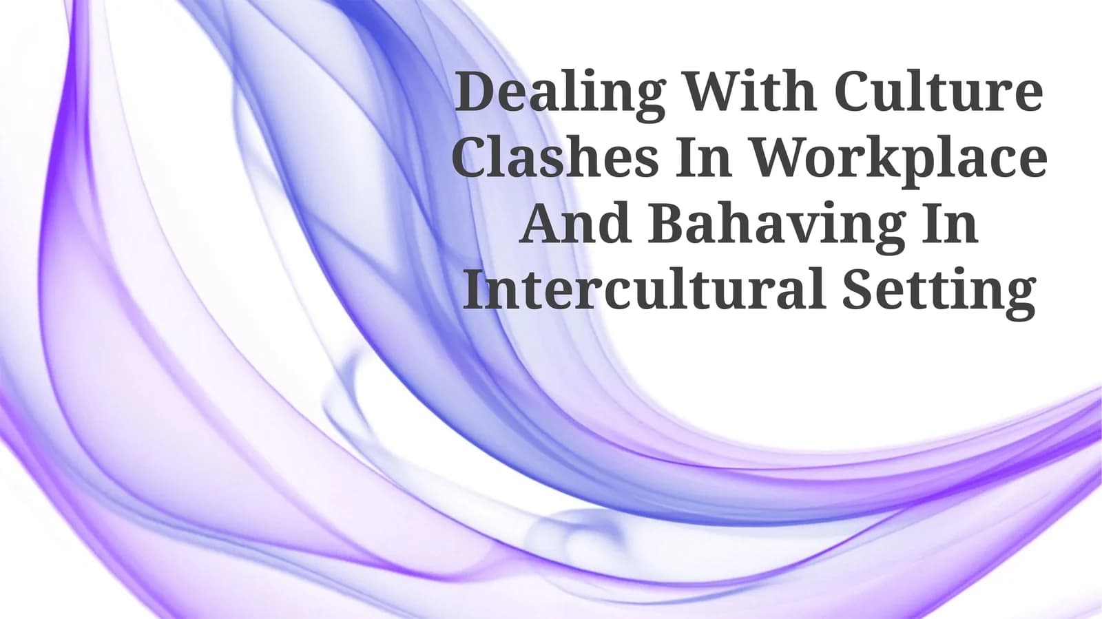 Dealing With Culture Clashes In Workplace And Bahaving In Intercultural Setting