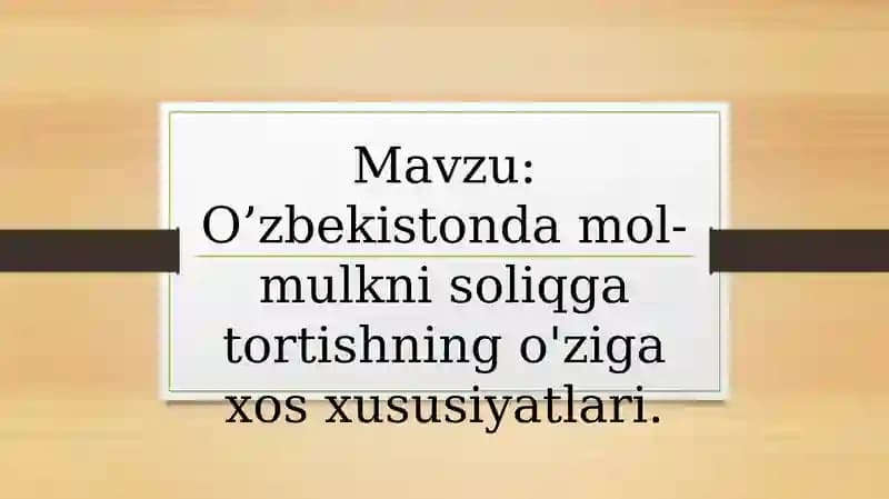 O’zbekistonda mol-mulkni soliqga tortishning o'ziga xos xususiyatlari