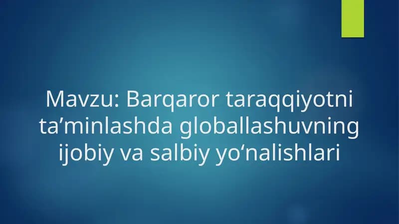 Barqaror taraqqiyotni taʼminlashda globallashuvning ijobiy va salbiy yoʻnalishlari