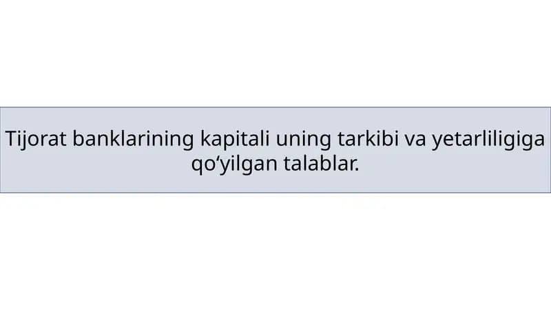 Tijorat banklarining kapitali uning tarkibi va yetarliligiga qoʻyilgan talablar.