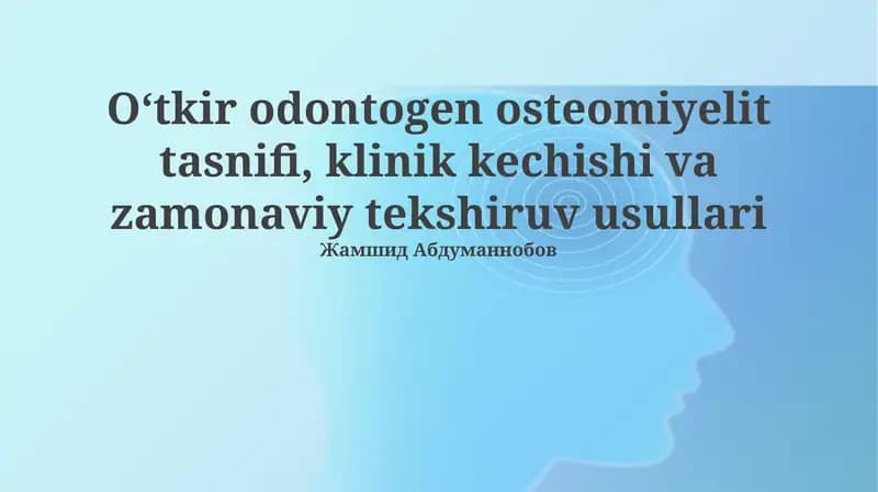Oʻtkir odontogen osteomiyelit tasnifi, klinik kechishi va zamonaviy tekshiruv usullari