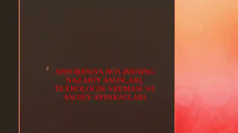 ABSORBSIYA BO'LIMINING NAZARIY ASOSLARI, TEXNOLOGIK SXEMASI VA ASOSIY APPARATLARI