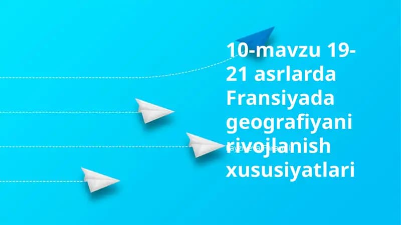 10-mavzu 19-21 asrlarda Fransiyada geografiyani rivojlanish xususiyatlari