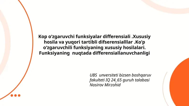 Kop oʻzgaruvchi funksiyalar differensiali.Xususiy hosila va yuqori tartibli difserensialllar.Koʻp oʻzgaruvchili funksiyaning xususiy hosilalari. Funksiyaning nuqtada differensiallanuvchanligi