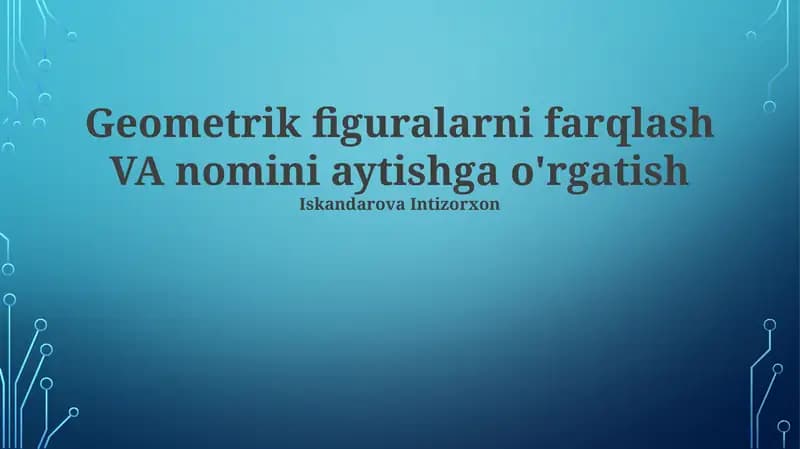 Geometrik figuralarni farqlash VA nomini aytishga o'rgatish