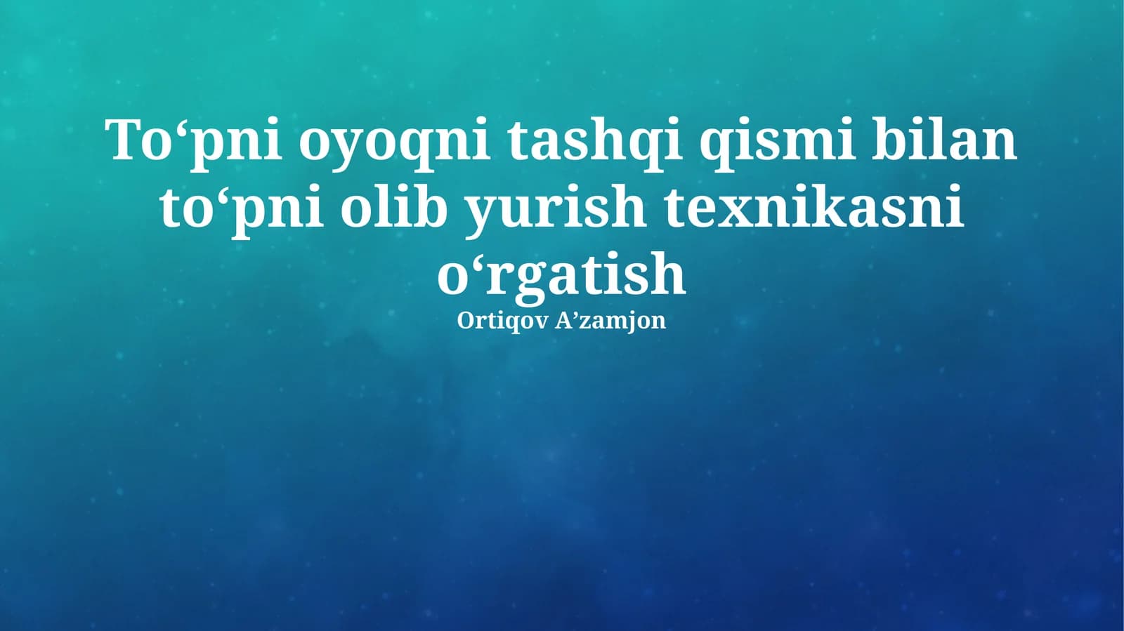 Toʻpni oyoqni tashqi qismi bilan toʻpni olib yurish texnikasni oʻrgatish