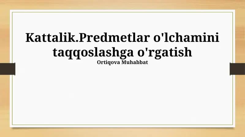 Kattalik.Predmetlar o'lchamini taqqoslashga o'rgatish