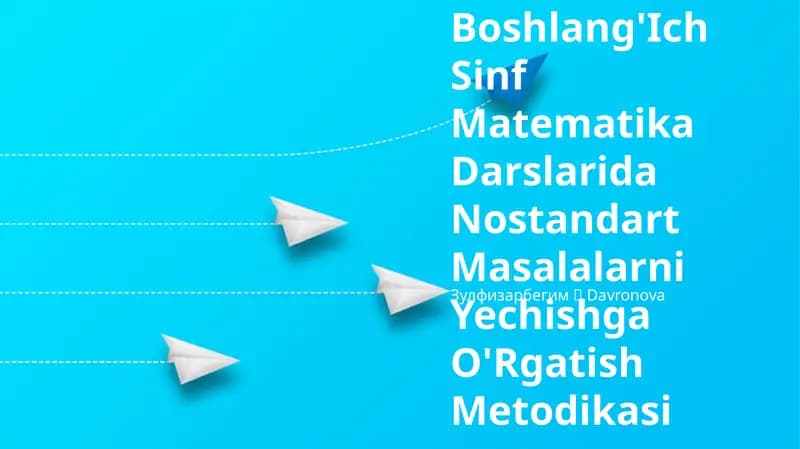 Boshlang'Ich Sinf Matematika Darslarida Nostandart Masalalarni Yechishga O'Rgatish Metodikasi