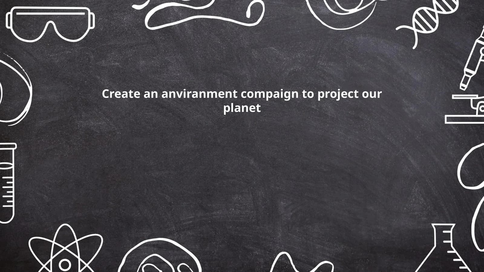 Create an anviranment compaign to project our planet