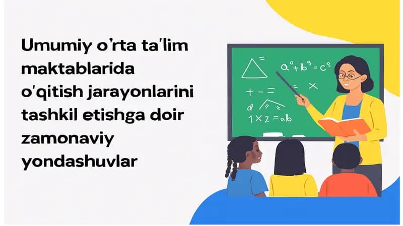 Umumiy o'rta ta'lim maktablarida o'qitish jarayonlarini tashkil etishga doir zamonaviy yondashuvlar