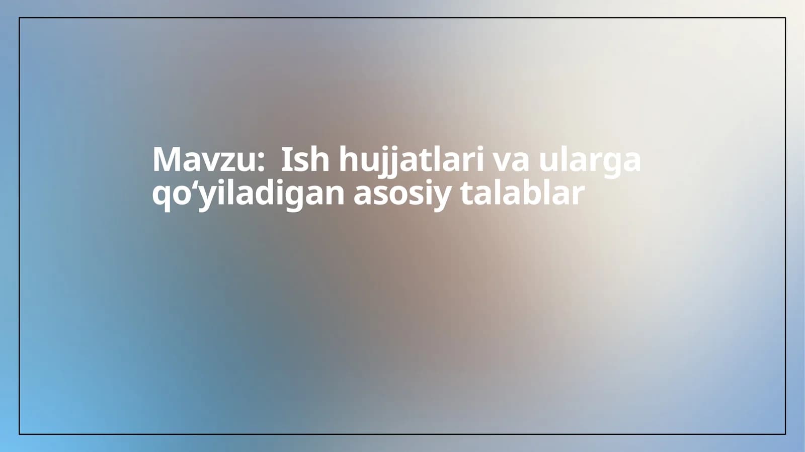 Ishhujjatlarivaulargaqoʻyiladiganasosiytalablar