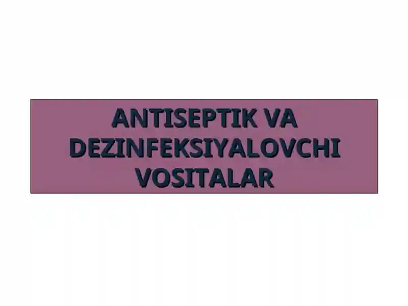 ANTISEPTIK VA DEZINFEKSIYALOVCHI VOSITALAR