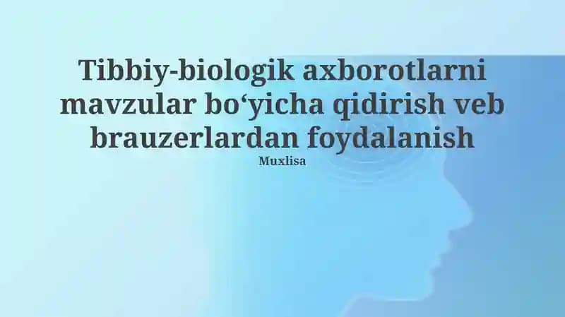 Tibbiy-biologik axborotlarni mavzular boʻyicha qidirish veb brauzerlardan foydalanish