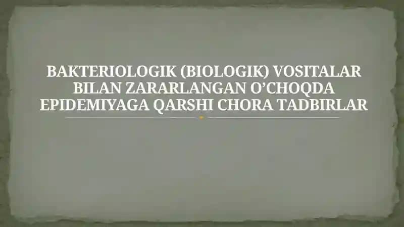 BАKTERIОLОGIK (BIОLОGIK) VOSITALAR BILAN ZАRАRLАNGAN О’CHОQDА EPIDЕMIYAGА QАRSHI CHORA TАDBIRLАR
