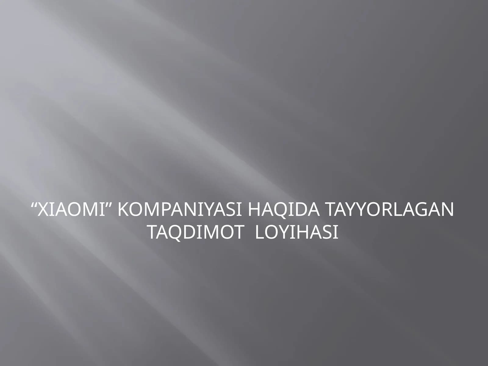 XIAOMI KOMPANIYASI HAQIDA TAYYORLAGAN TAQDIMOT  LOYIHASI