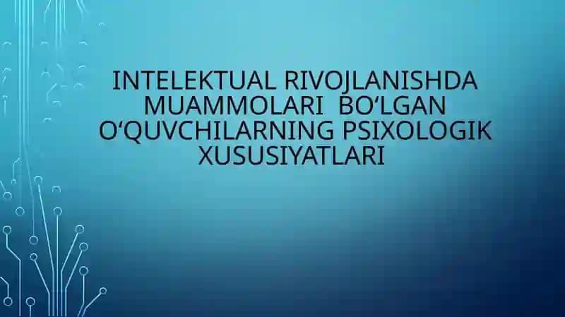 INTELEKTUALRIVOJLANISHDA MUAMMOLARI BO‘LGANO‘QUVCHILARNINGPSIXOLOGIK XUSUSIYATLARI