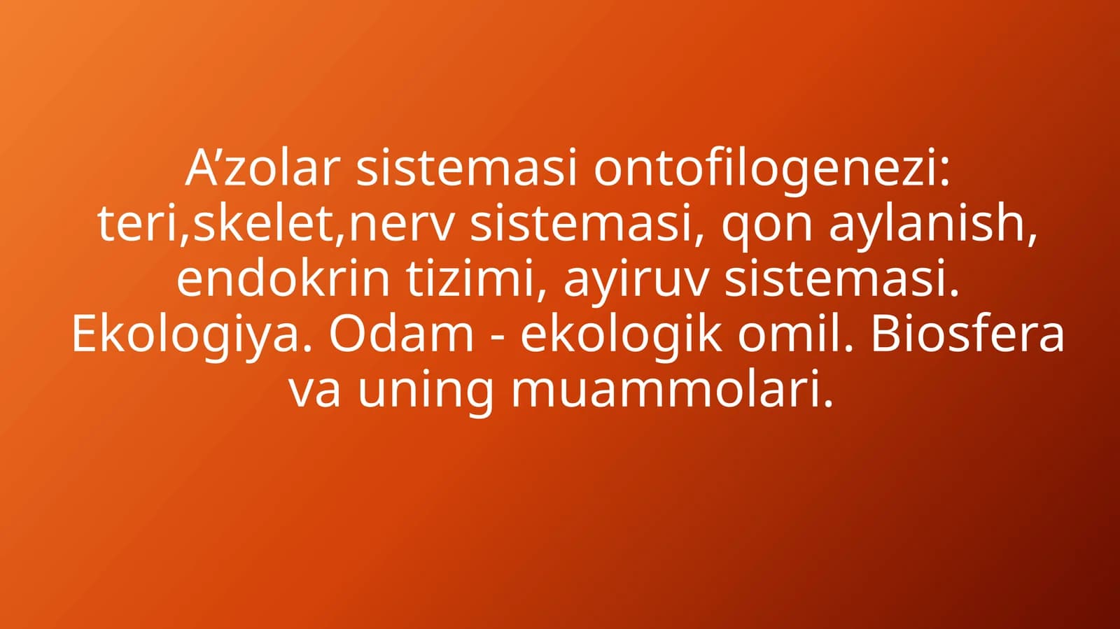 A’zolar sistemasi ontofilogenezi: teri,skelet,nerv sistemasi, qon aylanish, endokrin tizimi, ayiruv sistemasi. Ekologiya. Odam - ekologik omil. Biosfera va uning muammolari.