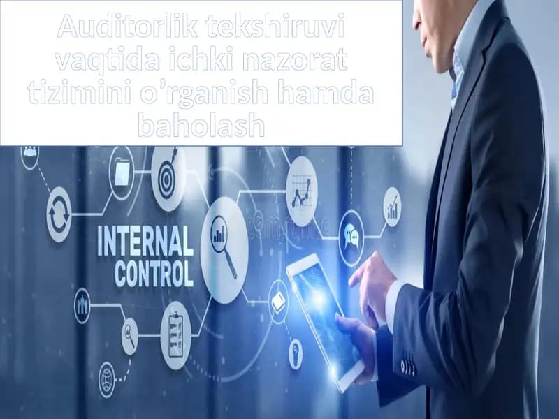 Auditorlik tekshiruvi vaqtida ichki nazorat tizimini o'rganish, hamda baholash