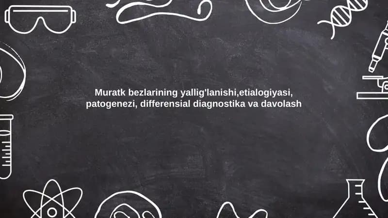 Muratk bezlarining yallig'lanishi,etialogiyasi, patogenezi, differensial diagnostika va davolash
