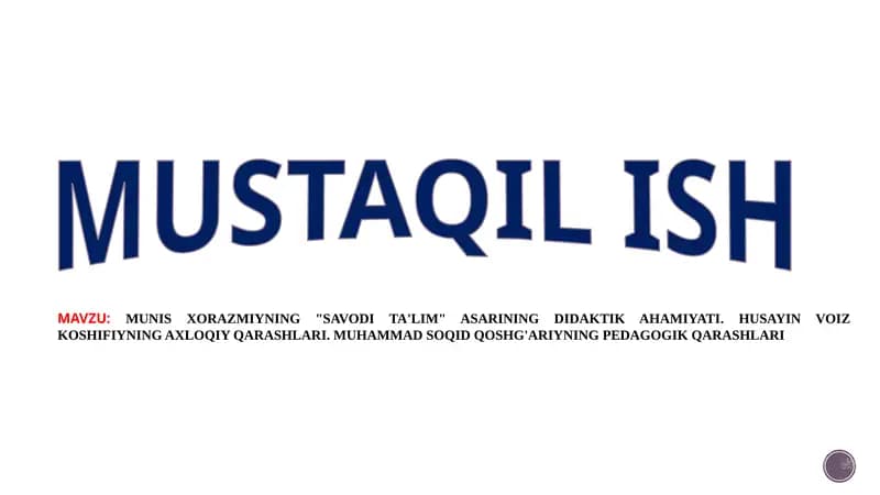 MUNIS XORAZMIYNING "SAVODI TA'LIM" ASARINING DIDAKTIK AHAMIYATI. HUSAYIN VOIZ KOSHIFIYNING AXLOQIY QARASHLARI. MUHAMMAD SOQID QOSHG'ARIYNING PEDAGOGIK QARASHLARI