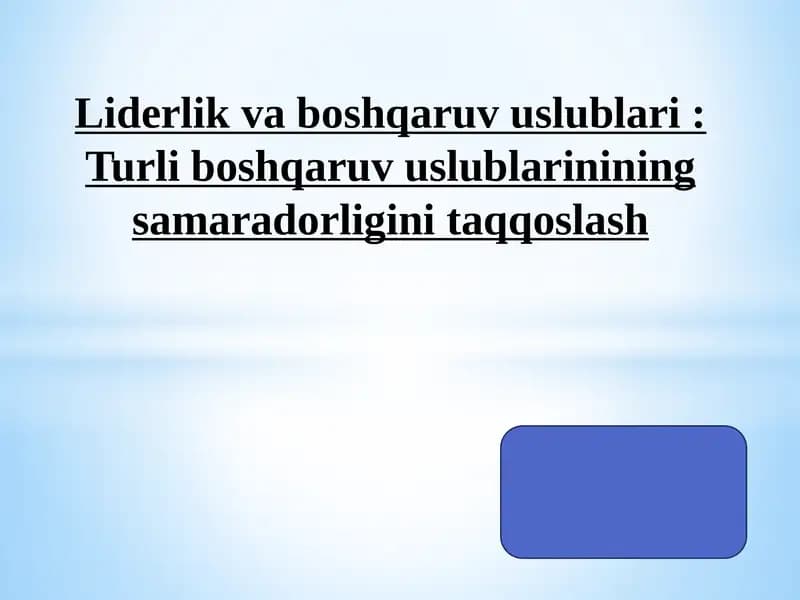 Liderlik va boshqaruv uslublari : Turli boshqaruv uslublarinining samaradorligini taqqoslash