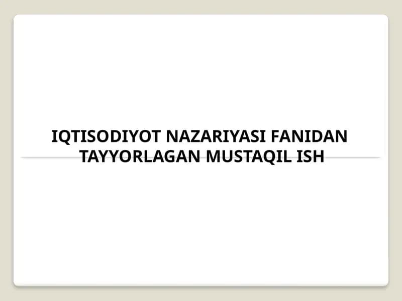 IQTISODIYOT NAZARIYASI FANIDANTAYYORLAGAN MUSTAQIL ISH