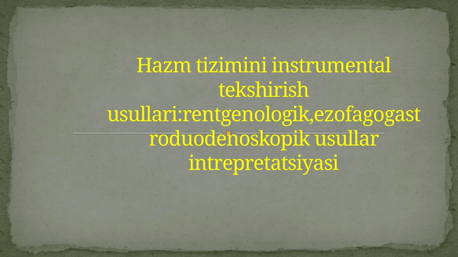 Hazm tizimini instrumental tekshirish usullari:rentgenologik,ezofagogastroduodenoskopik usullar intrepretatsiyasi