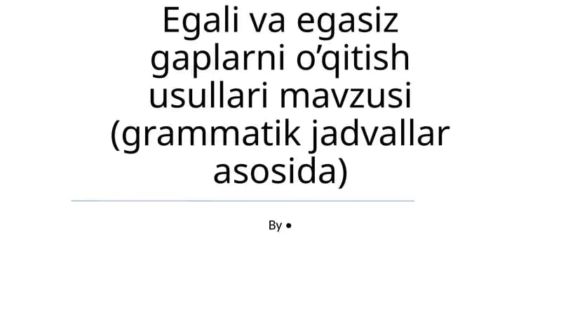 Egali va egasiz gaplarni o’qitish usullari mavzusi (grammatik jadvallar asosida)
