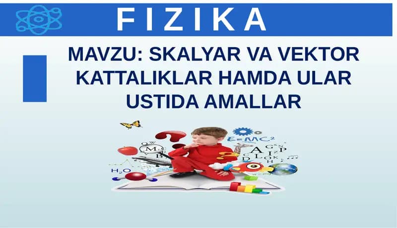 Skalyar va Vektor Kattaliklar hamda ular ustida amallar