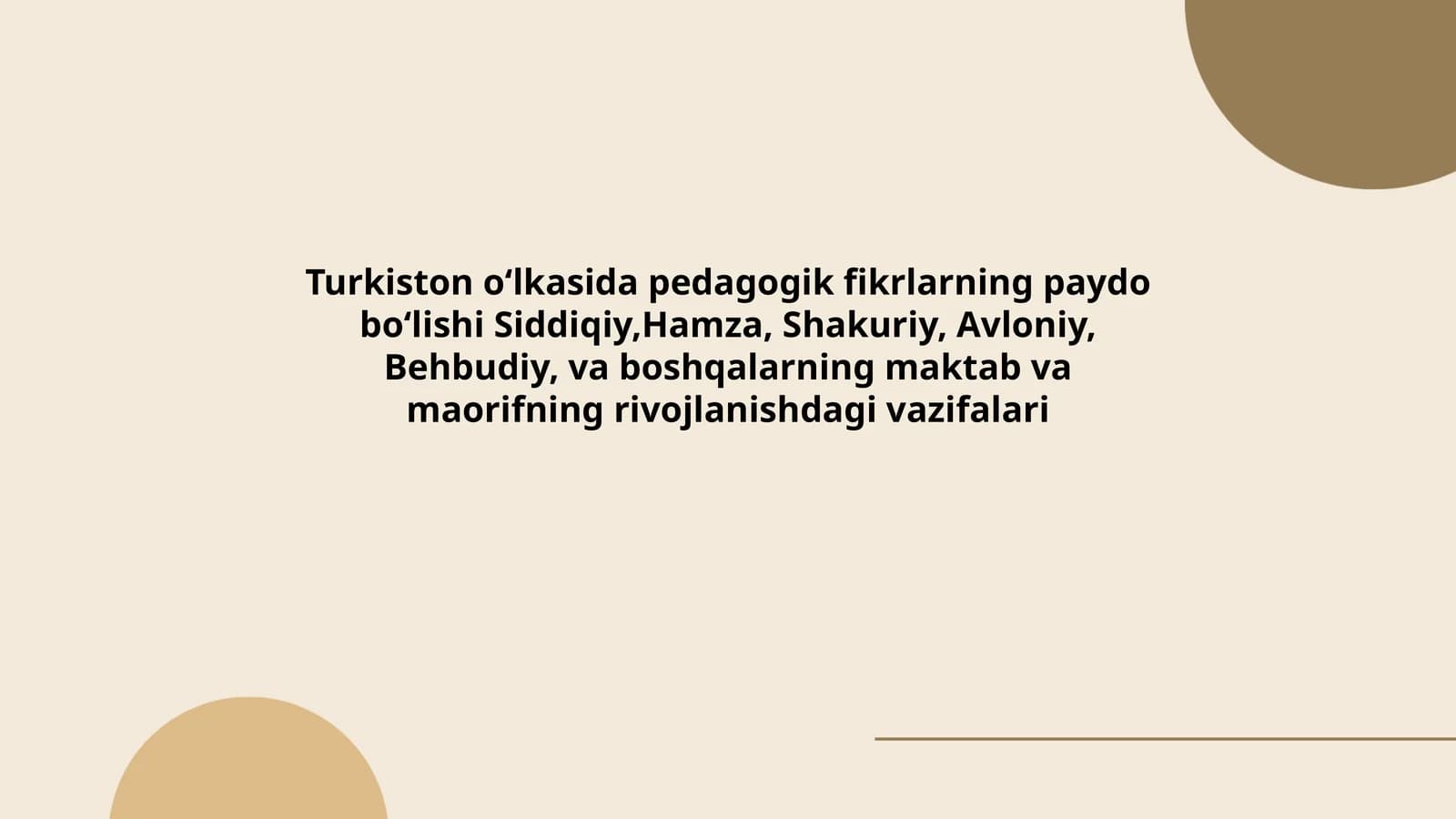 Turkiston oʻlkasida pedagogik fikrlarning paydo boʻlishi Siddiqiy,Hamza, Shakuriy, Avloniy, Behbudiy, va boshqalarning maktab va maorifning rivojlanishdagi vazifalari