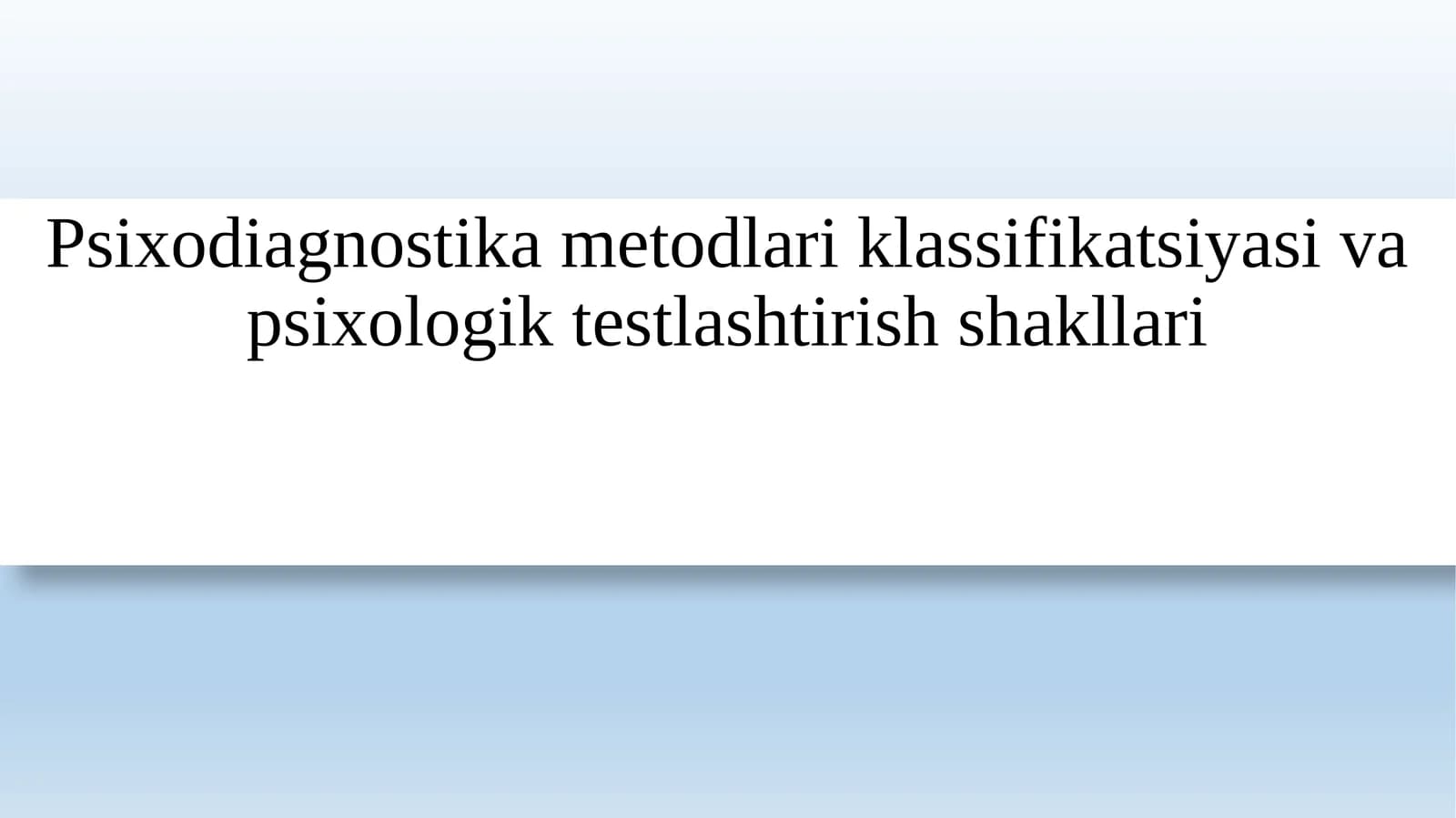 Psixodiagnostika metodlari klassifikatsiyasi va psixologik testlashtirish shakllari