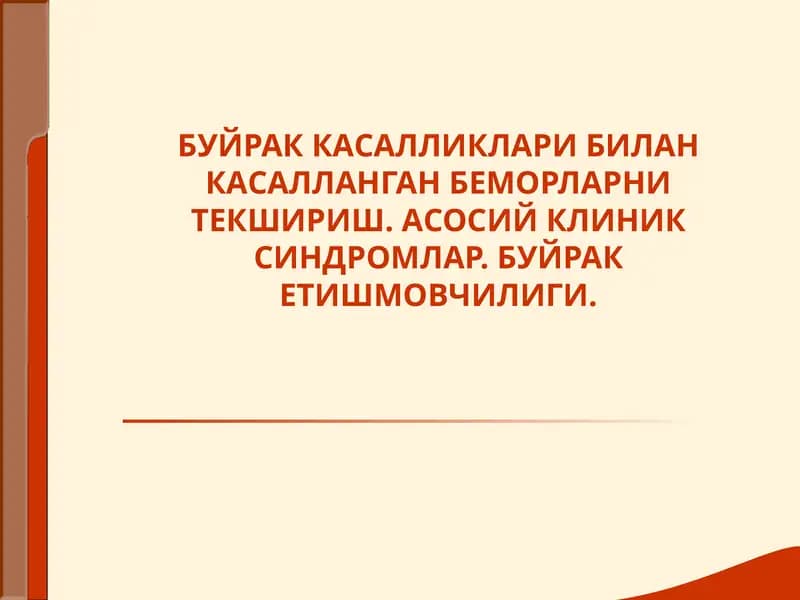 БУЙРАК КАСАЛЛИКЛАРИ БИЛАН КАСАЛЛАНГАН БЕМОРЛАРНИ ТЕКШИРИШ. АСОСИЙ КЛИНИК СИНДРОМЛАР. БУЙРАК ЕТИШМОВЧИЛИГИ