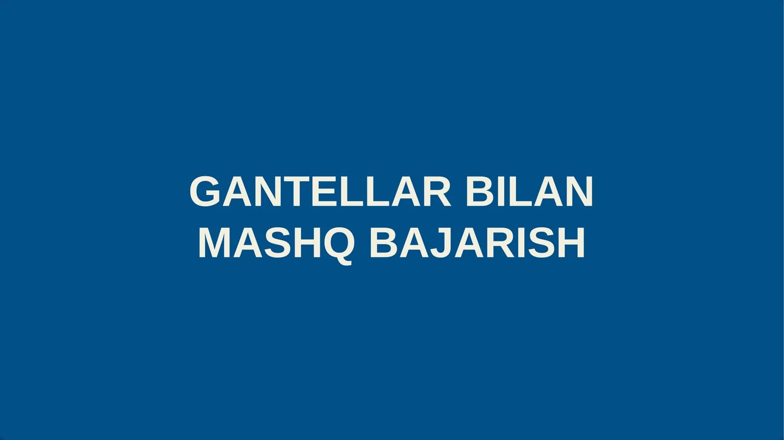 GANTELLAR BILAN MASHQ BAJARISH