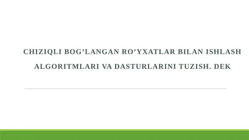 Chiziqli bog’langan ro’yxatlar bilan ishlash algoritmlari va dasturlarini tuzish. dek