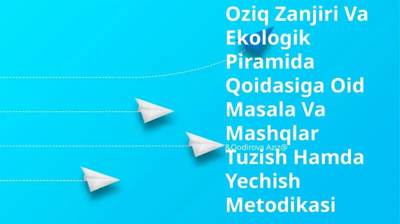Oziq Zanjiri Va Ekologik Piramida Qoidasiga Oid Masala Va Mashqlar Tuzish Hamda Yechish Metodikasi