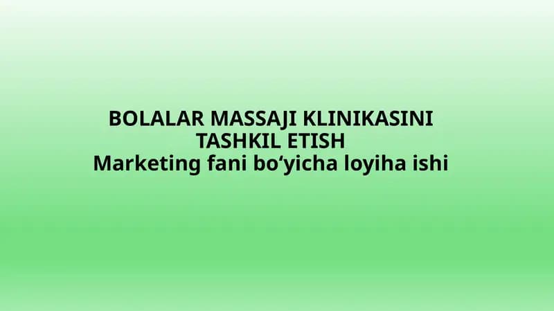 BOLALAR MASSAJI KLINIKASINI TASHKIL ETISH Marketing fani bo‘yicha loyiha ishi