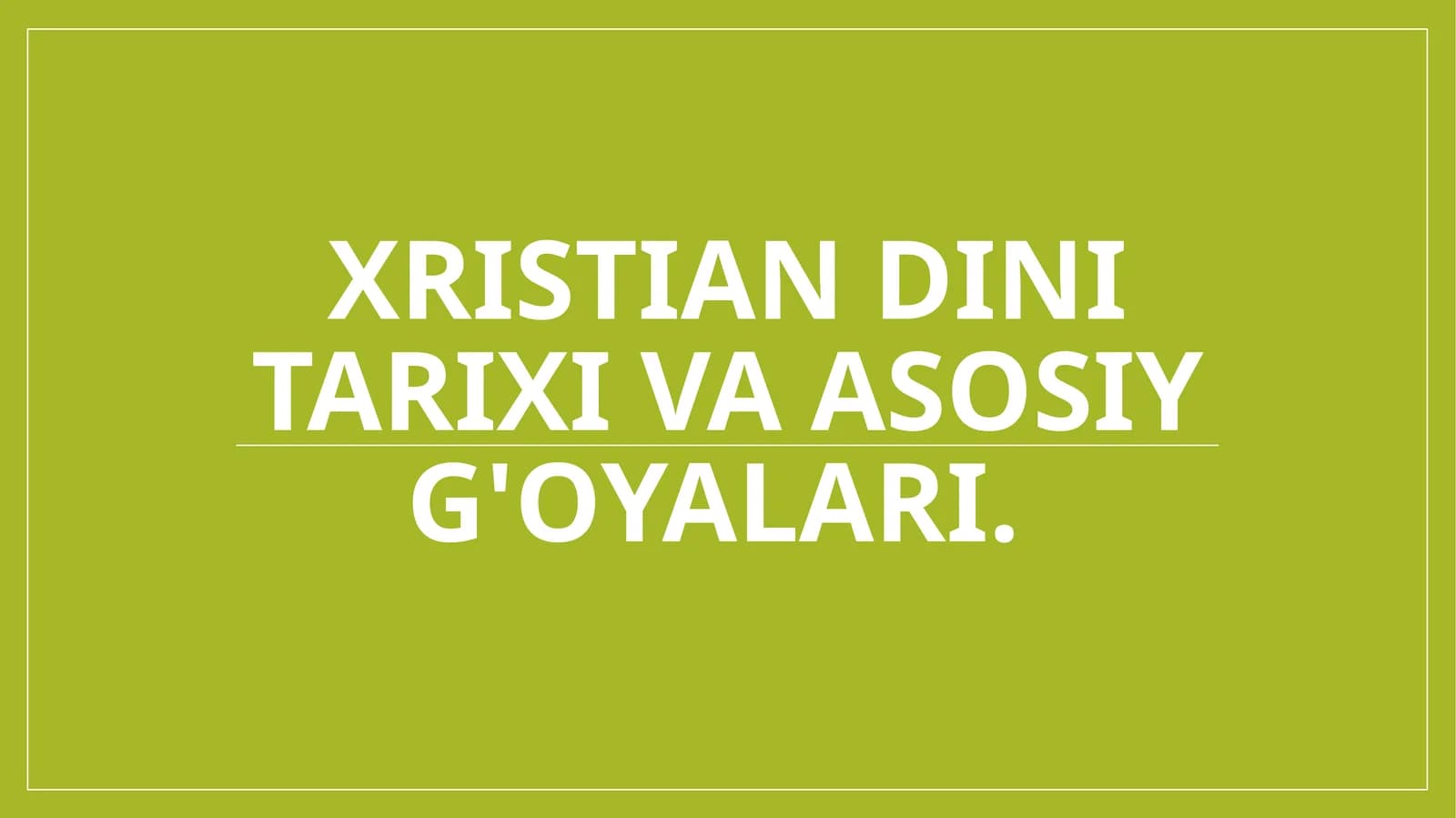Xristian dini tarixi va asosiy g'oyalari.