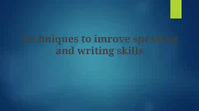 Techniques to Improve Speaking and Writing Skills