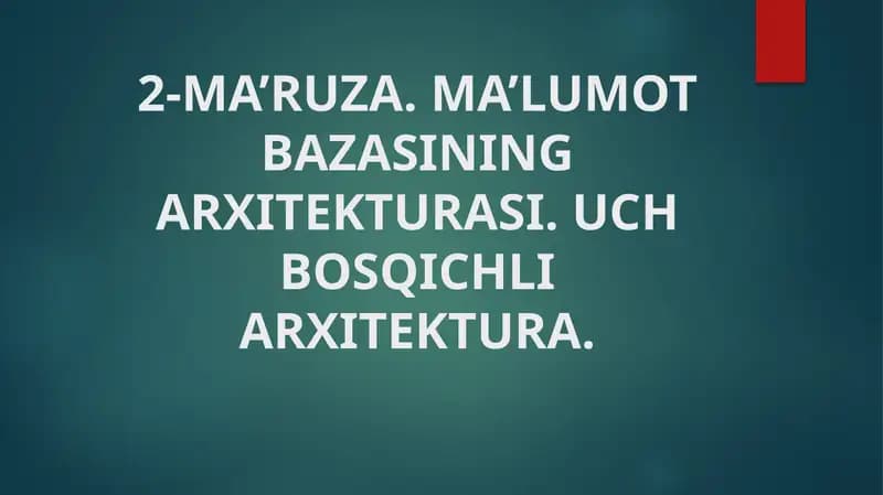 MA’RUZA. MA’LUMOT BAZASINING ARXITЕKTURASI. UCH BOSQICHLI ARXITЕKTURA