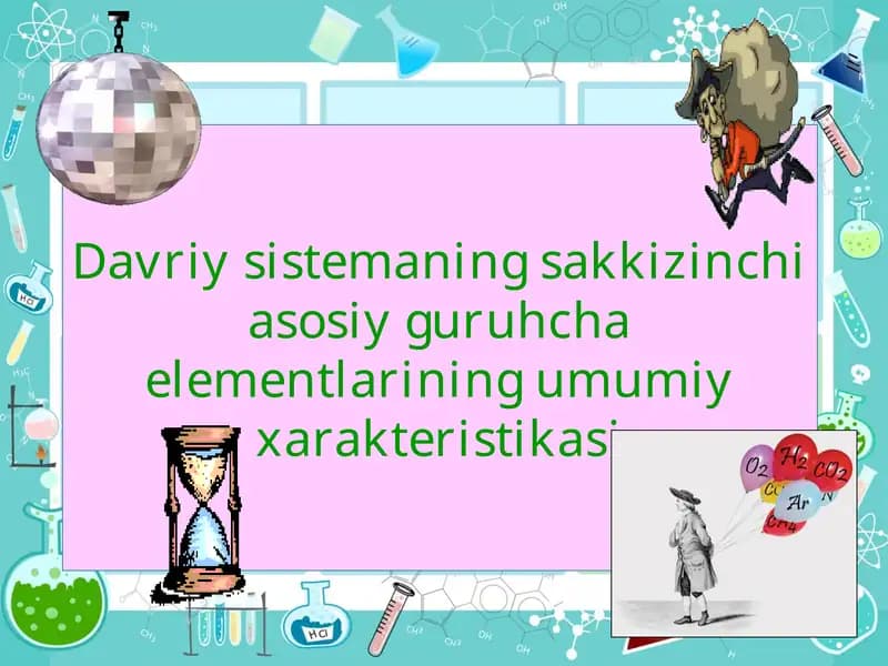 Davriy sistemaning sakkizinchi asosiy guruhcha elementlarining umumiy xarakteristikasi