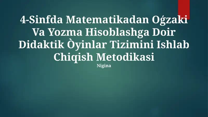 4-Sinfda Matematikadan Oģzaki Va Yozma Hisoblashga Doir Didaktik Òyinlar Tizimini Ishlab Chiqish Metodikasi