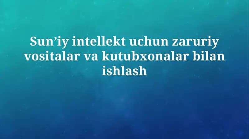 Sunʼiy intellekt uchun zaruriy vositalar va kutubxonalarbilanishlash
