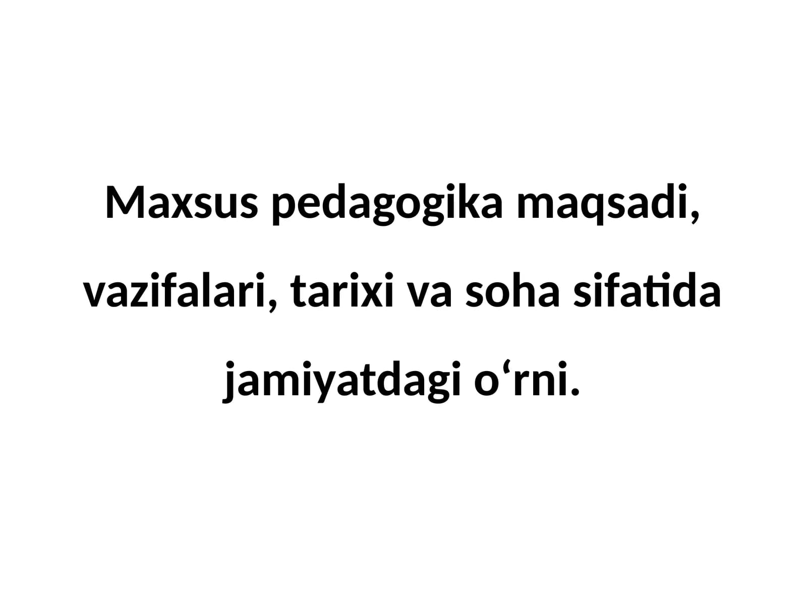 Maxsus pedagogika maqsadi, vazifalari, tarixi va soha sifatida jamiyatdagi o‘rni.