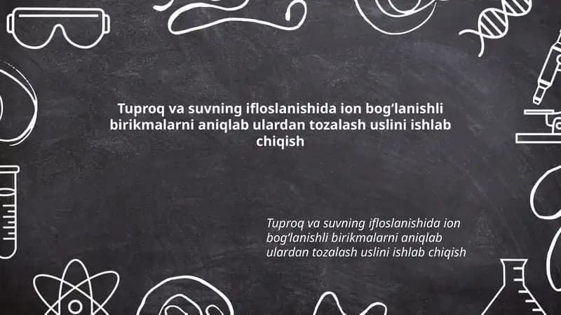 Tuproq va suvning ifloslanishida ion bogʻlanishli birikmalarni aniqlab ulardan tozalash uslini ishlab chiqish
