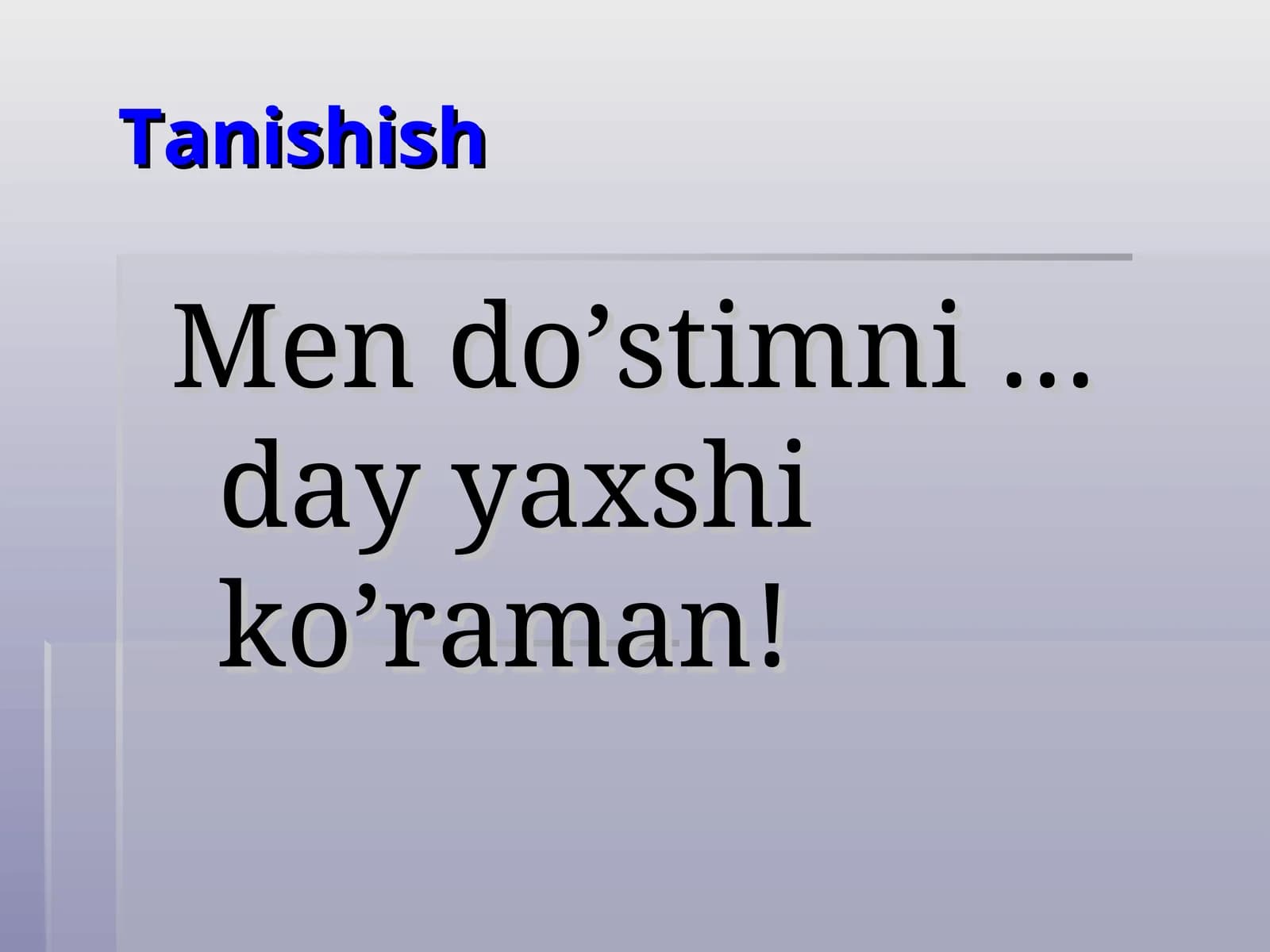 Men do’stimni …day yaxshi ko’raman!