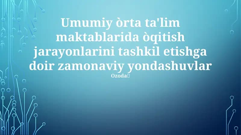 Umumiy òrta ta'lim maktablarida òqitish jarayonlarini tashkil etishga doir zamonaviy yondashuvlar