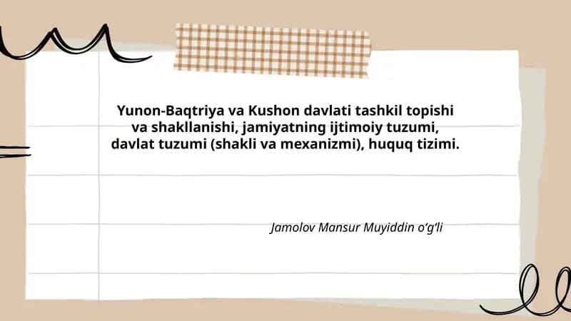 Yunon-Baqtriya va Kushon davlati tashkil topishi va shakllanishi, jamiyatning ijtimoiy tuzumi, davlat tuzumi (shakli va mexanizmi), huquq tizimi.